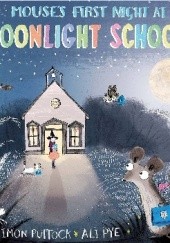 Okładka książki Mouse's First Night at Moonlight School Simon Puttock, Ali Pye