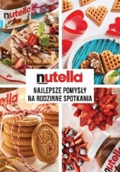 Okładka książki Nutella. Najlepsze pomysły na rodzinne spotkania Nutella