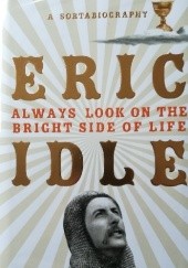 Okładka książki Always Look on the Bright Side of Life: A Sortabiography Eric Idle