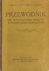 Okładka książki Przewodnik do oznaczania roślin w Polsce dziko rosnących Józef Rostafiński, Olga Seidl