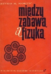 Okładka książki Między zabawą a fizyką Živko K. Kostić