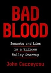 Okładka książki Bad Blood: Secrets and Lies in a Silicon Valley Startup John Carreyrou