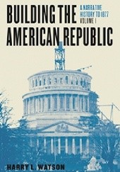 Okładka książki Building the American Republic, Volume 1 Harry L. Watson