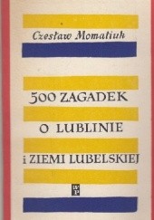 Okładka książki 500 zagadek o Lublinie i ziemi lubelskiej Czesław Momatiuk