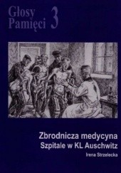 Okładka książki Głosy Pamięci 3. Zbrodnicza medycyna. Szpitale w KL Auschwitz Irena Strzelecka