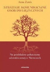 Okładka książki Strategie komunikacyjne osób dwujęzycznych. Na przykładzie polszczyzny odziedziczonej w Niemczech Anna Żurek