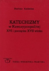 Okładka książki Katechizmy w Rzeczypospolitej XVI i początku XVII wieku Dariusz Kuźmina