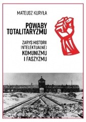 Okładka książki Powaby totalitaryzmu. Zarys historii intelektualnej komunizmu i faszyzmu Mateusz Kuryła