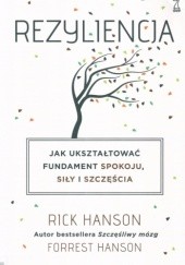 Okładka książki Rezyliencja. Jak ukształtować fundament spokoju, siły i szczęścia Forrest Hanson, Rick Hanson