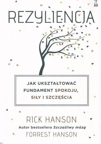 Okładka książki Rezyliencja. Jak ukształtować fundament spokoju, siły i szczęścia Forrest Hanson, Rick Hanson