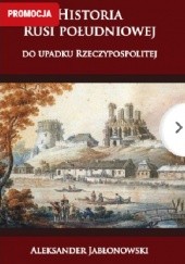 Okładka książki Historia Rusi południowej do upadku Rzeczypospolitej Aleksander Jabłonowski