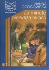 Okładka książki Za minutę pierwsza miłość Hanna Ożogowska