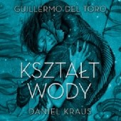 Okładka książki Kształt wody Daniel Kraus, Guillermo del Toro