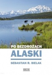 Okładka książki Po bezdrożach Alaski Sebastian R. Bielak