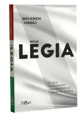Okładka książki Moja Legia. 23 lata za kulisami największego klubu Wojciech Hadaj