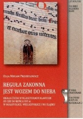 Reguła zakonna jest wozem do nieba. Religia życia w klasztorach klarysek od XIII do końca XVI w. w Małopolsce, Wielkopolsce i na Śląsku