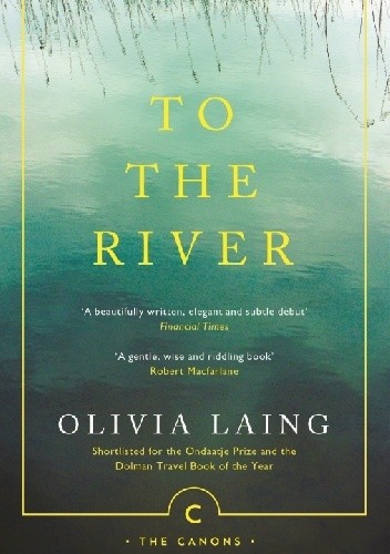Okładka książki To the River. A Journey Beneath the Surface Olivia Laing