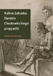 Okładka książki Daniela Chodowieckiego przypadki. Rzecz o artyście spełnionym z Gdańskiem i Berlinem w tle Kalina Zabuska