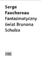 Okładka książki Fantazmatyczny świat Brunona Schulza. Wokół Xięgi bałwochwalczej Serge Fauchereau