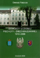 Okładka książki Dowódcy 12 Dywizji Piechoty / Zmechanizowanej 1919-2008 Dariusz Faszcza