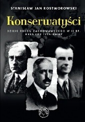 Okładka książki Konserwatyści. Dzieje ruchu zachowawczego w II RP Stanisław Rostworowski