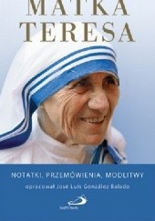 Okładka książki Matka Teresa.  Notatki, przemówienia, modlitwy Jose Luis Gonzalez-Baldo