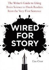 Okładka książki Wired for Story: The Writer's Guide to Using Brain Science to Hook Readers from the Very First Sentence Lisa Cron