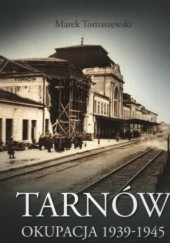 Okładka książki Tarnów. Okupacja 1939-1945 Marek Tomaszewski