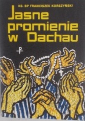 Okładka książki Jasne promienie w Dachau Franciszek Korszyński