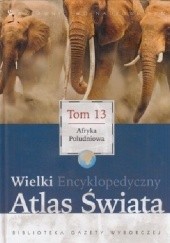 Okładka książki Wielki Encyklopedyczny Atlas Świata - Afryka Południowa (Tom 13) praca zbiorowa