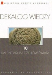 Okładka książki Dekalog wiedzy 10 - Kalendarium dziejów świata praca zbiorowa