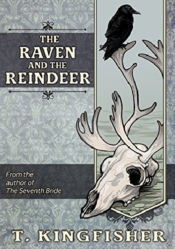 the raven and the reindeer by t kingfisher
