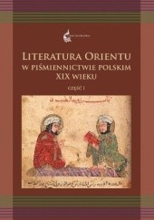 Okładka książki Literatura Orientu w piśmiennictwie polskim XIX wieku. Część I Sylwia Filipowska, Paweł Siwiec, Przemysław Turek