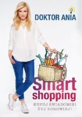 Okładka książki Smart shopping. Kupuj świadomie! Żyj zdrowiej! Anna Makowska