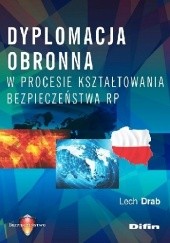 Okładka książki Dyplomacja obronna w procesie kształtowania bezpieczeństwa RP Lech Drab