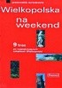 Okładka książki Wielkopolska na weekend Sławomir Adamczak,&nbsp;Katarzyna Firlej
