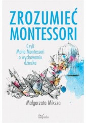 Okładka książki Zrozumieć Montessori czyli Maria Montessori o wychowaniu dziecka (wyd. VIII)