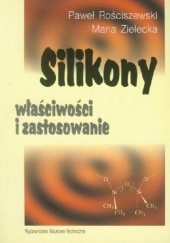 Okładka książki Silikony. Właściwości i zastosowanie Paweł Rościszewski, Maria Zielecka