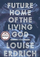 Okładka książki Future Home of the Living God Louise Erdrich