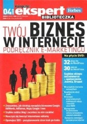 Okładka książki Twój Biznes w Internecie. Podręcznik E-Marketingu praca zbiorowa