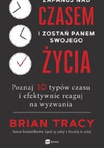 Okładka książki Zapanuj nad czasem i zostań panem swojego życia Brian Tracy