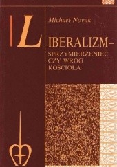 Okładka książki Liberalizm - Sprzymierzeniec czy wróg Kościoła? Nauczanie społeczne Kościoła a instytucje liberalne Michael Novak