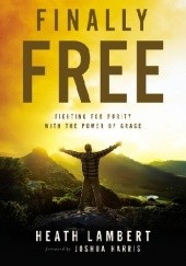 Okładka książki Finally Free: Fighting for Purity with the Power of Grace Heath Lambert