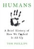 Humans: A Brief History of How We Fucked It All Up