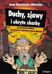 Okładka książki Duchy, zjawy i ukryte skarby. Niesamowite miejsca województwa kujawsko-pomorskiego Anna Koprowska - Głowacka