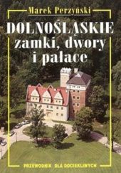Okładka książki Dolnośląskie zamki, dwory i pałace, przewodnik dla dociekliwych Marek Perzyński