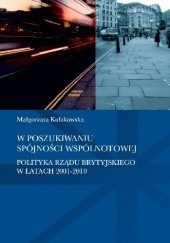 Okładka książki W poszukiwaniu spójności wspólnotowej. Polityka rządu brytyjskiego w latach 2001-2010 Małgorzata Kułakowska