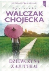 Okładka książki Dziewczyna z Ajutthai Agnieszka Walczak-Chojecka