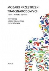 Okładka książki Mozaiki przestrzeni transnarodowych. Teorie-metody-zjawiska Krzyżowski Łukasz, Urbańska Sylwia, praca zbiorowa
