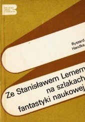 Okładka książki Ze Stanisławem Lemem na szlakach fantastyki naukowej Ryszard Handke